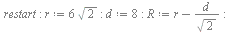 restart; -1; r := `+`(`*`(6, `*`(sqrt(2)))); -1; d := 8; -1; R := `+`(r, `-`(`/`(`*`(d), `*`(sqrt(2))))); -1