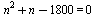 `+`(`*`(`^`(n, 2)), n, `-`(1800)) = 0