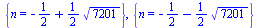 {n = `+`(`-`(`/`(1, 2)), `*`(`/`(1, 2), `*`(`^`(7201, `/`(1, 2)))))}, {n = `+`(`-`(`/`(1, 2)), `-`(`*`(`/`(1, 2), `*`(`^`(7201, `/`(1, 2))))))}