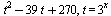 `+`(`*`(`^`(t, 2)), `-`(`*`(39, `*`(t))), 270), t = `^`(3, x)