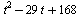 `+`(`*`(`^`(t, 2)), `-`(`*`(29, `*`(t))), 168)