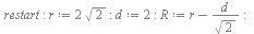 restart; -1; r := `+`(`*`(2, `*`(sqrt(2)))); -1; d := 2; -1; R := `+`(r, `-`(`/`(`*`(d), `*`(sqrt(2))))); -1