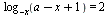 log[`+`(`-`(x))](`+`(a, `-`(x), 1)) = 2