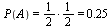 `and`(P(A) = `*`(`/`(1, 2), `/`(1, 2)), `*`(`/`(1, 2), `/`(1, 2)) = .25)