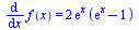 diff(f(x), x) = `+`(`*`(2, `*`(exp(x), `*`(`+`(exp(x), `-`(1))))))
