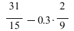 `+`(`/`(31, 15), `-`(`*`(.3, `/`(2, 9))))