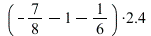 `*`(`+`(`+`(-`/`(7, 8), -1), `-`(`/`(1, 6))), 2.4)