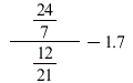 `+`(`/`(`*`(`/`(24, 7)), `*`(`*`(12, `/`(1, 21)))), `-`(1.7))