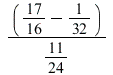 `*`(`+`(`/`(17, 16), -`/`(1, 32)), `*`(`/`(`/`(11, 24))))
