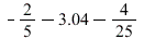 `+`(`+`(-`/`(2, 5), -3.04), `-`(`/`(4, 25)))
