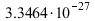 `+`(`*`(3.3464, `*`(`^`(10, -27))))