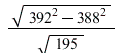 `/`(`*`(sqrt(`+`(`^`(392, 2), `-`(`^`(388, 2))))), `*`(sqrt(195)))