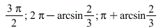 `*`(`+`(`*`(3, `*`(Pi))), `/`(1, 2)); 1; `+`(`*`(2, `*`(Pi)), `-`(`*`(`/`(2, 3), `*`(arcsin)))); 1; `+`(Pi, `*`(`/`(2, 3), `*`(arcsin)))