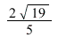 `*`(`+`(`*`(2, `*`(sqrt(19)))), `/`(1, 5))