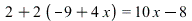 `+`(2, `*`(2, `+`(`-`(9), `*`(4, `*`(x))))) = `+`(`*`(10, `*`(x)), `-`(8))